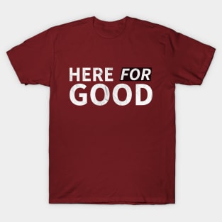 Here For Good T-Shirt